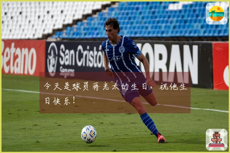今天是球员蒋光太的生日,祝他生日快乐!